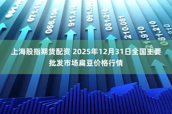 上海股指期货配资 2025年12月31日全国主要批发市场扁豆价格行情